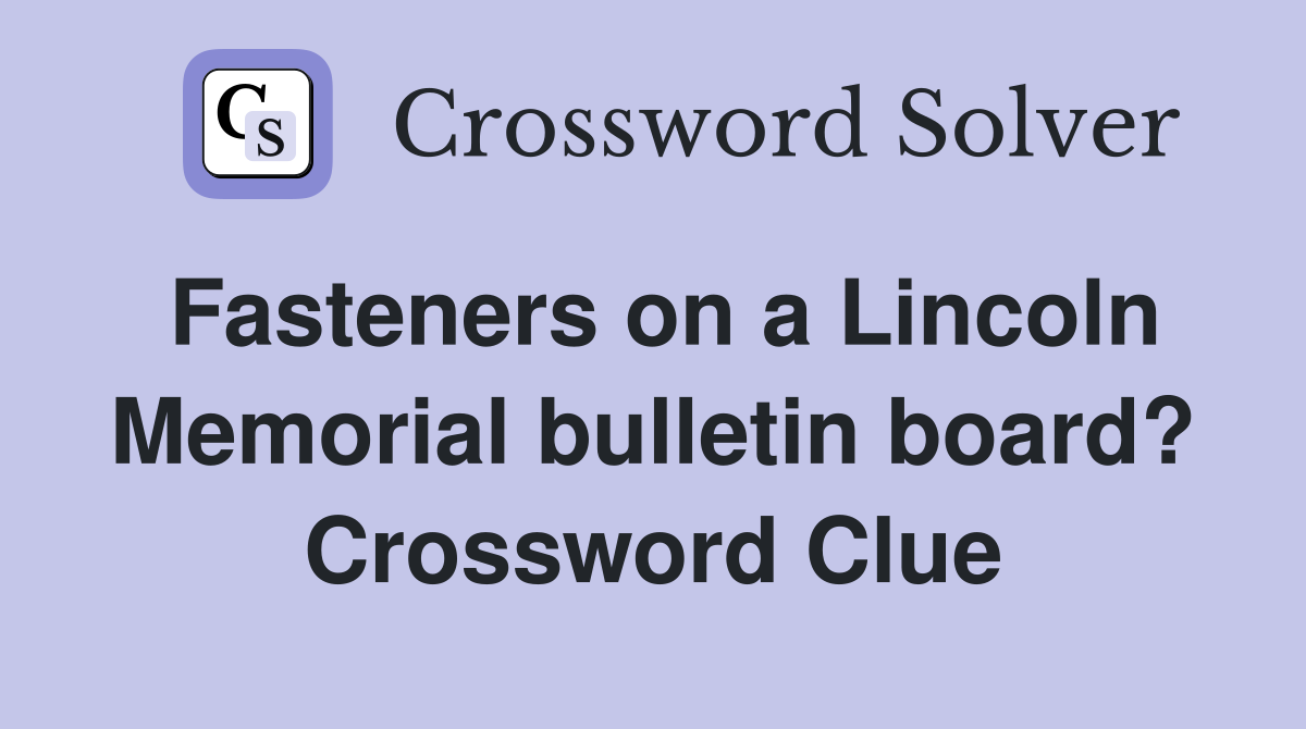Fasteners on a Lincoln Memorial bulletin board? Crossword Clue