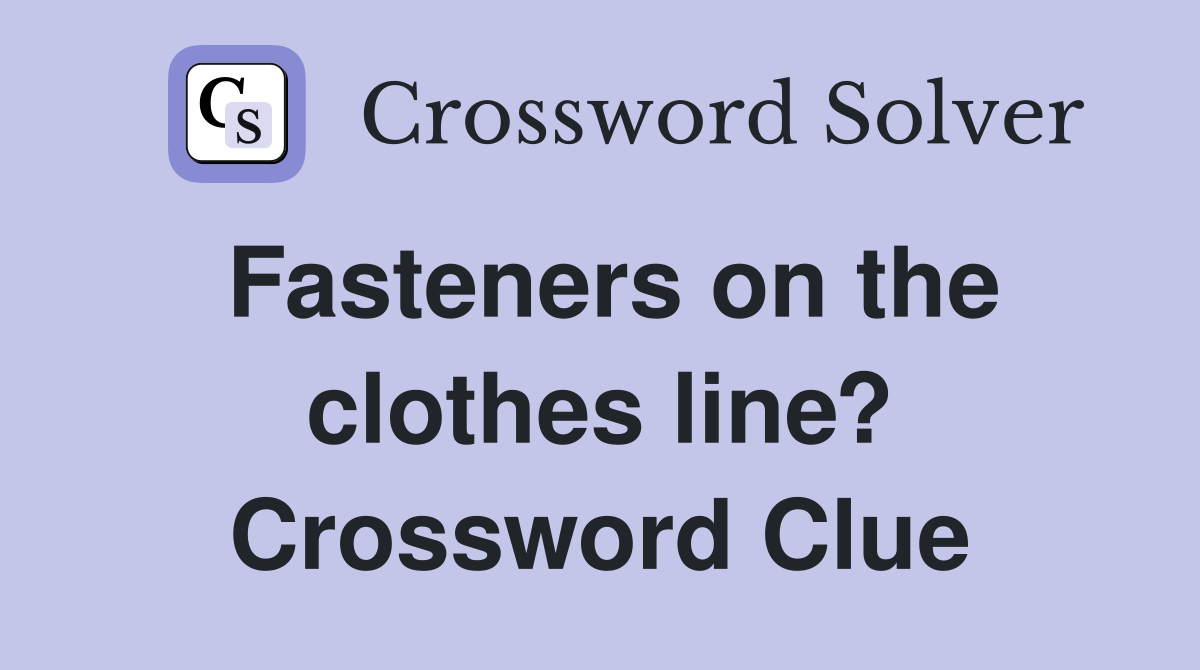 Fasteners on the clothes line? Crossword Clue