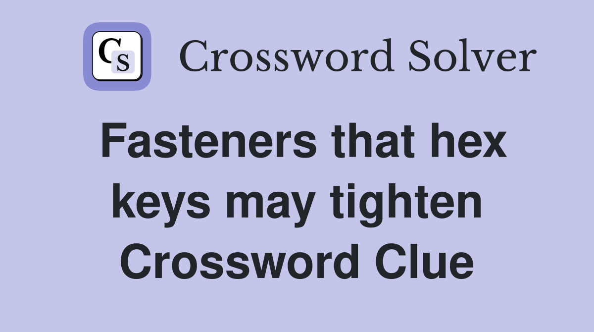 Fasteners that hex keys may tighten Crossword Clue