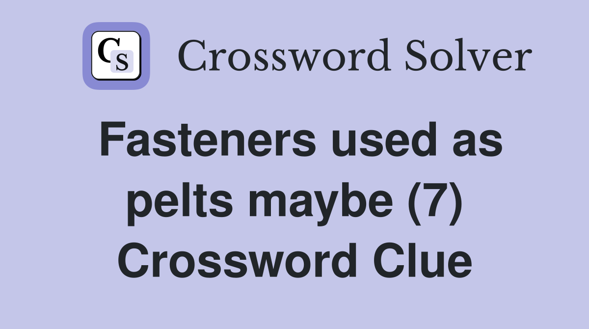 Fasteners used as pelts maybe (7) Crossword Clue
