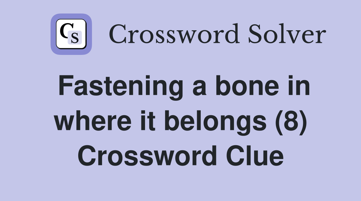 Fastening a bone in where it belongs (8) Crossword Clue