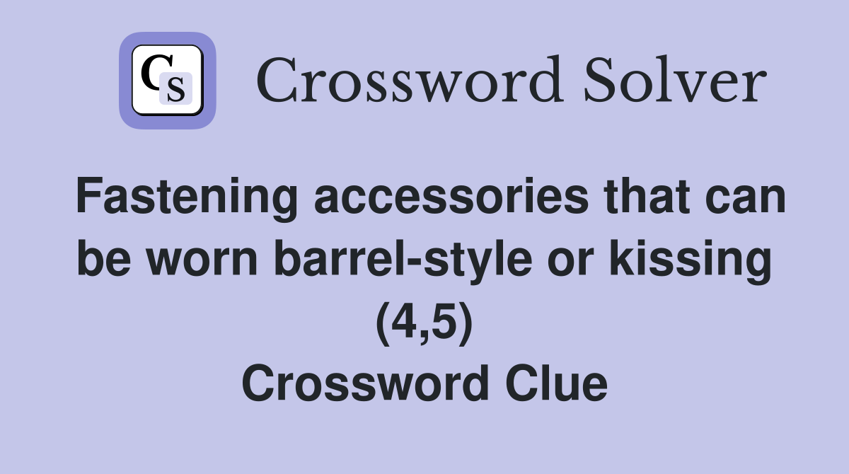 Fastening accessories that can be worn barrel-style or kissing (4,5) Crossword Clue