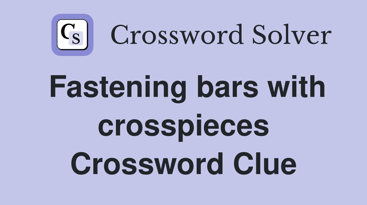 Fastening bars with crosspieces Crossword Clue