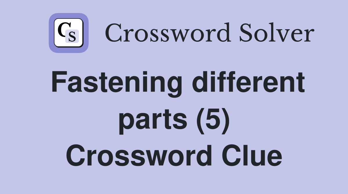 Fastening different parts (5) Crossword Clue