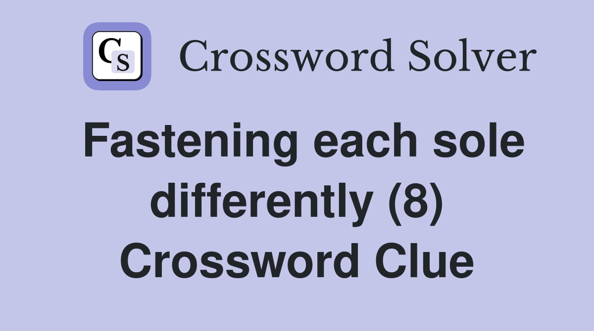 Fastening each sole differently (8) Crossword Clue