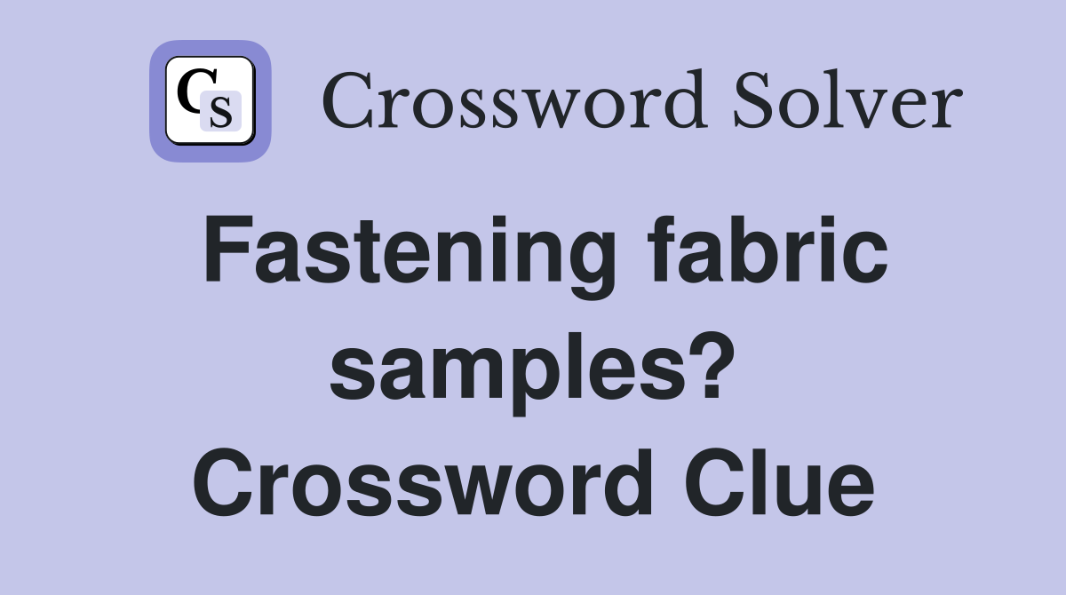 Fastening fabric samples? Crossword Clue