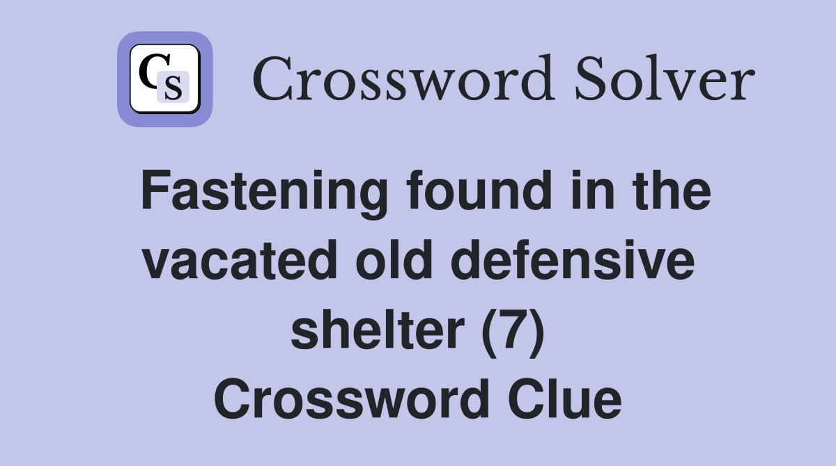 Fastening found in the vacated old defensive shelter (7) Crossword Clue