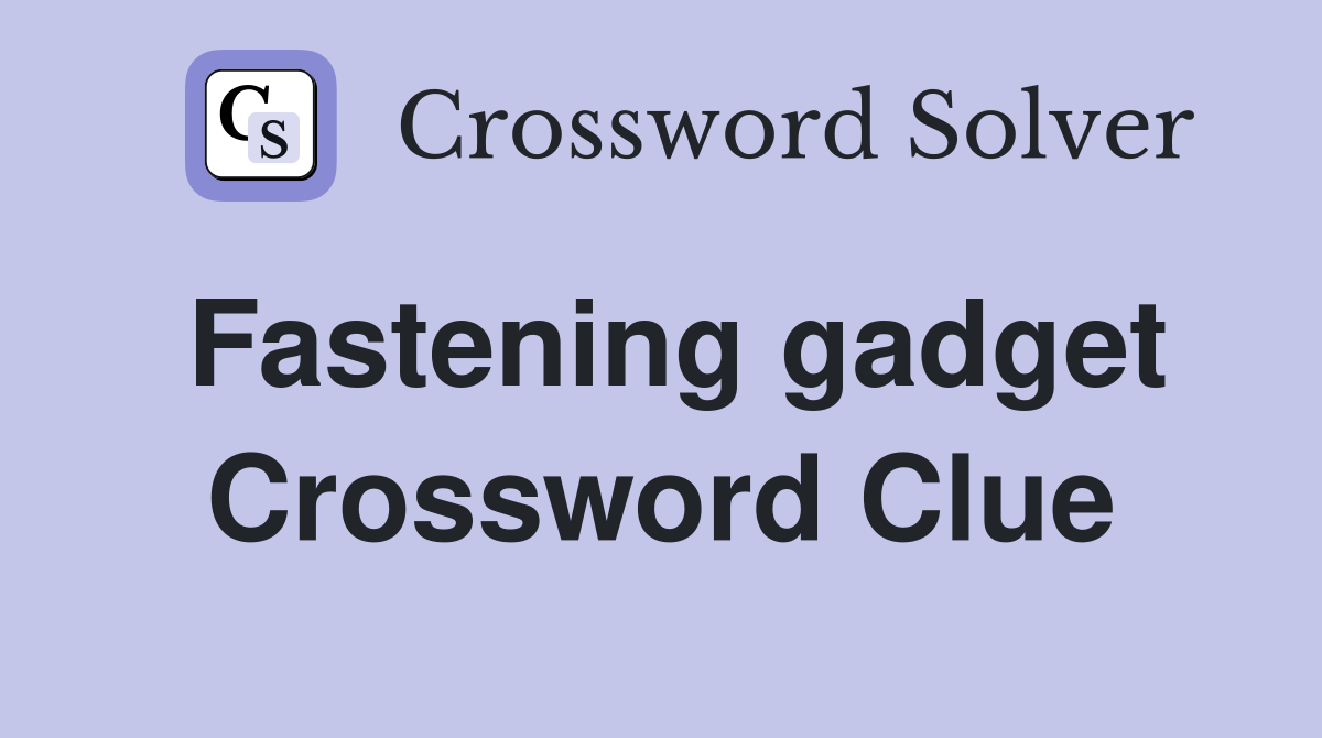 Fastening gadget Crossword Clue