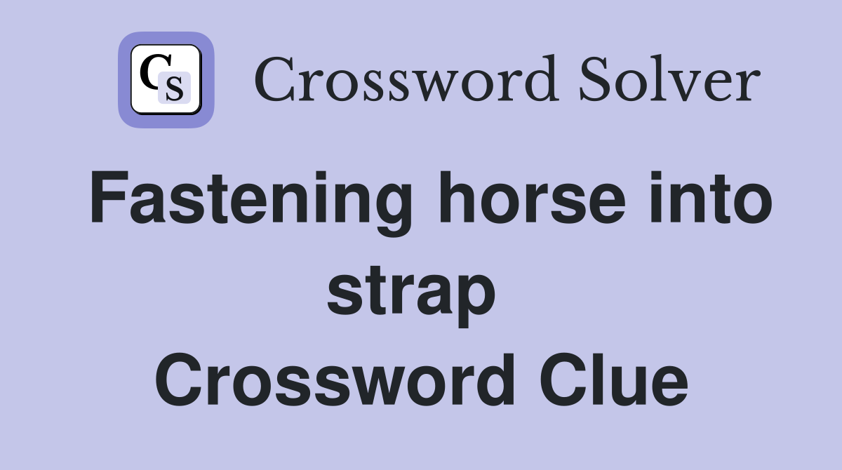 Fastening horse into strap  Crossword Clue