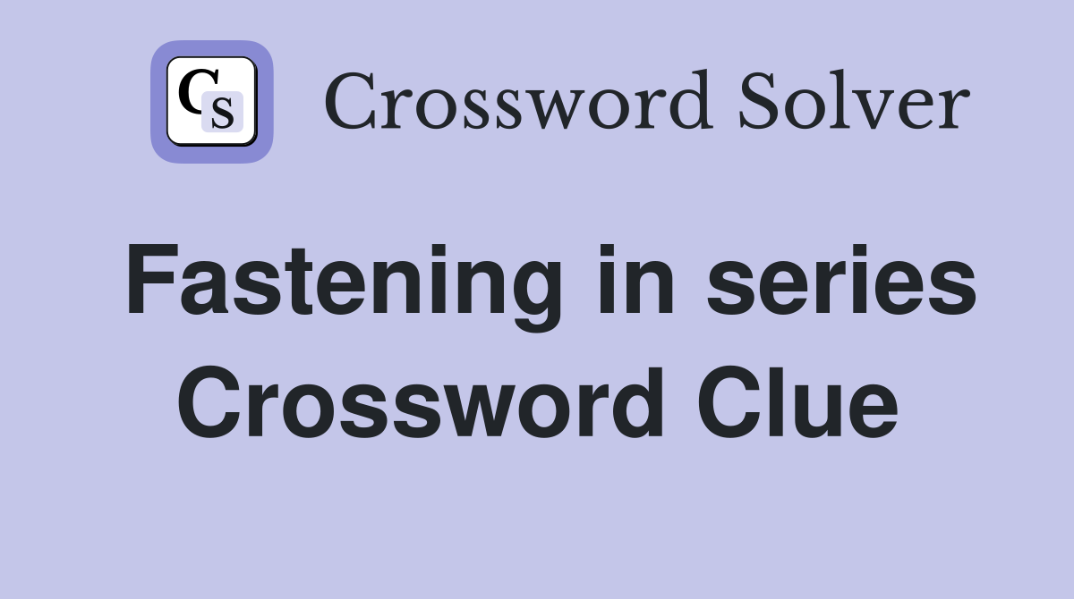 Fastening in series Crossword Clue
