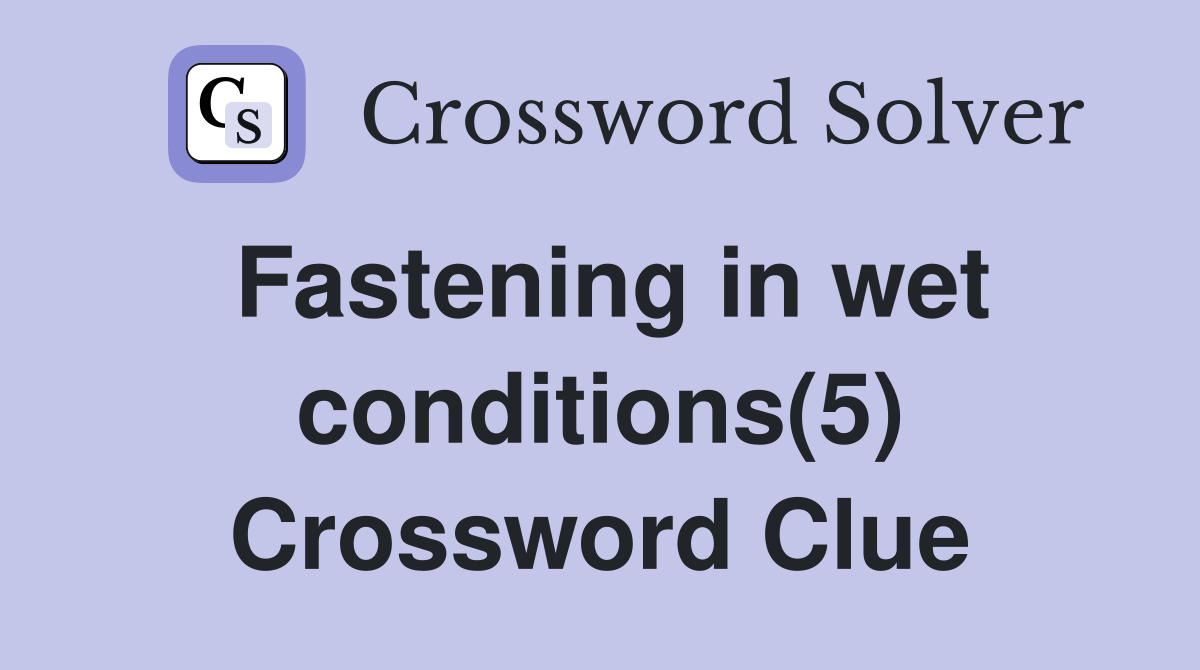 Fastening in wet conditions(5) Crossword Clue