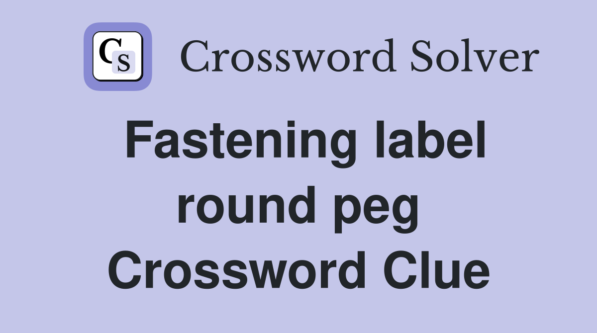 Fastening label round peg Crossword Clue