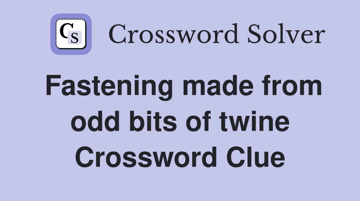 Fastening made from odd bits of twine Crossword Clue