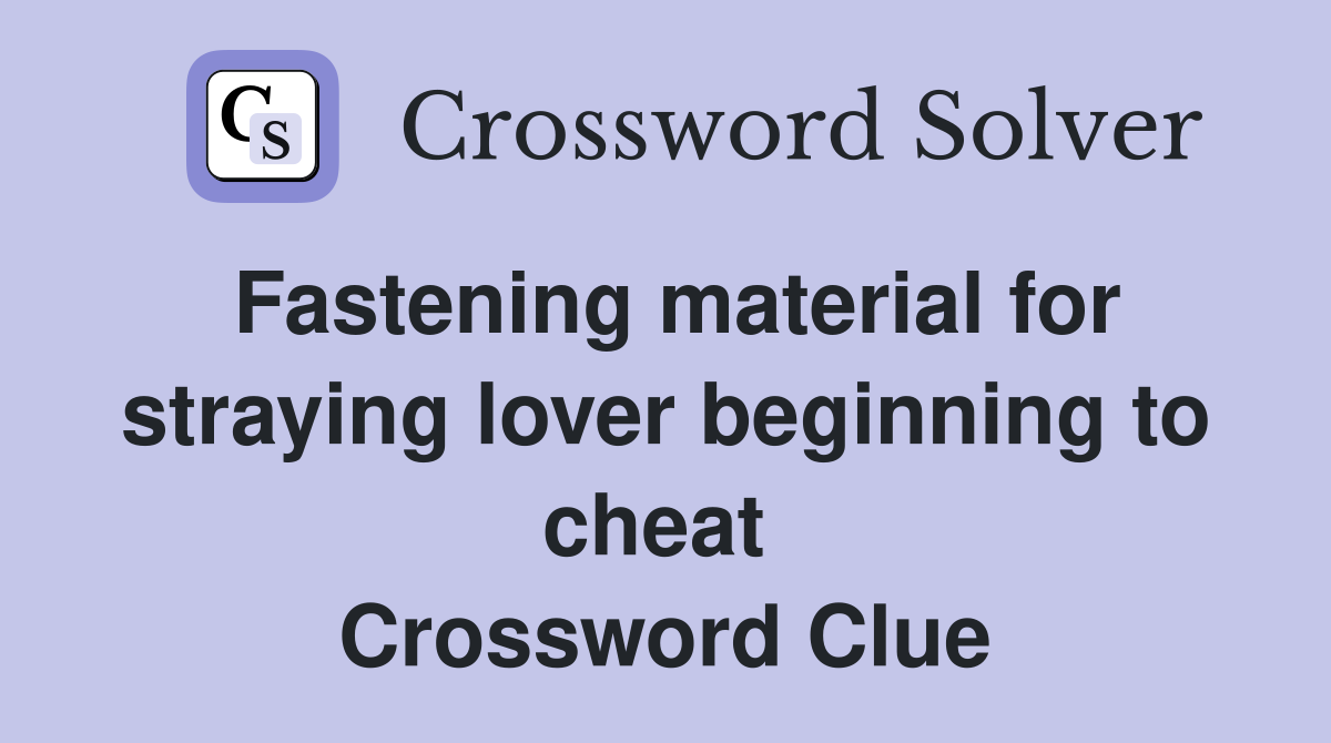 Fastening material for straying lover beginning to cheat  Crossword Clue