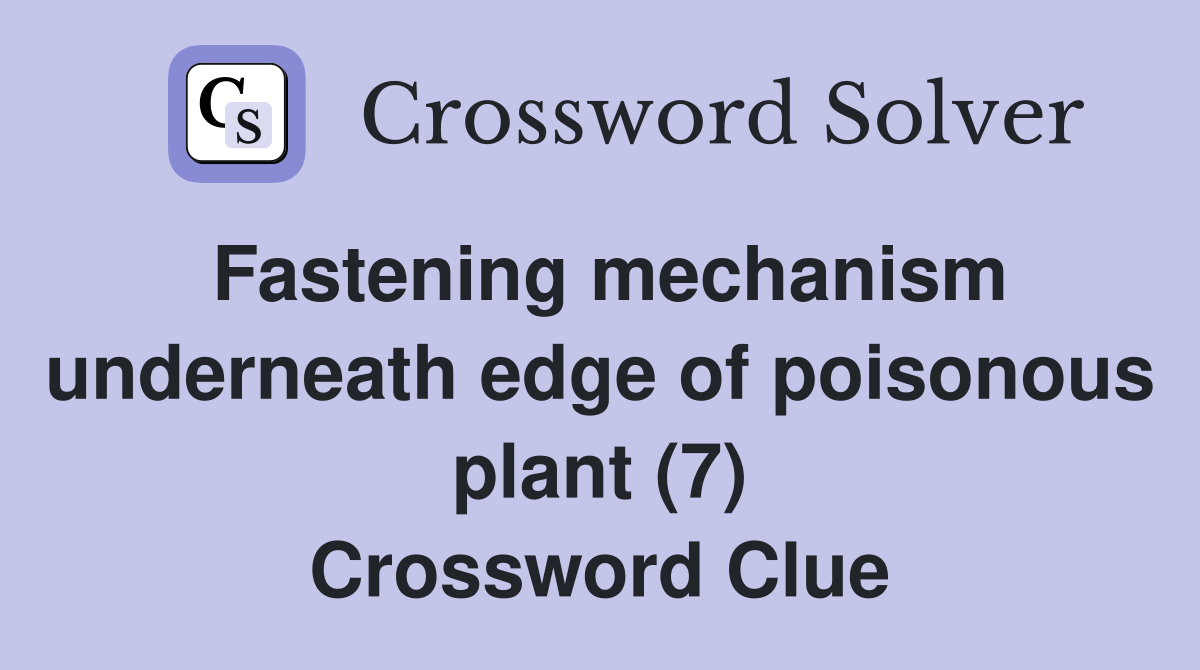 Fastening mechanism underneath edge of poisonous plant (7) Crossword Clue