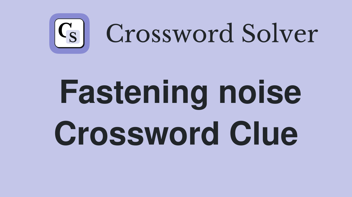 Fastening noise Crossword Clue