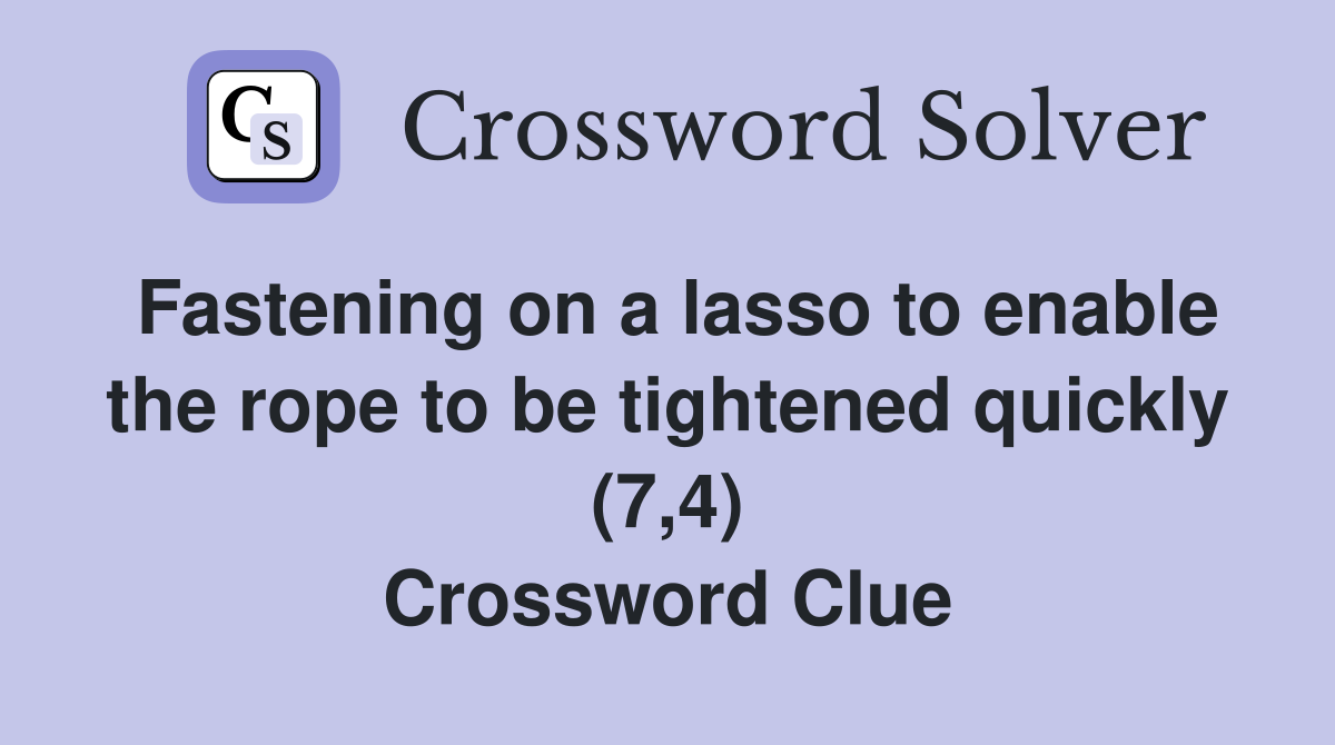 Fastening on a lasso to enable the rope to be tightened quickly (7,4) Crossword Clue
