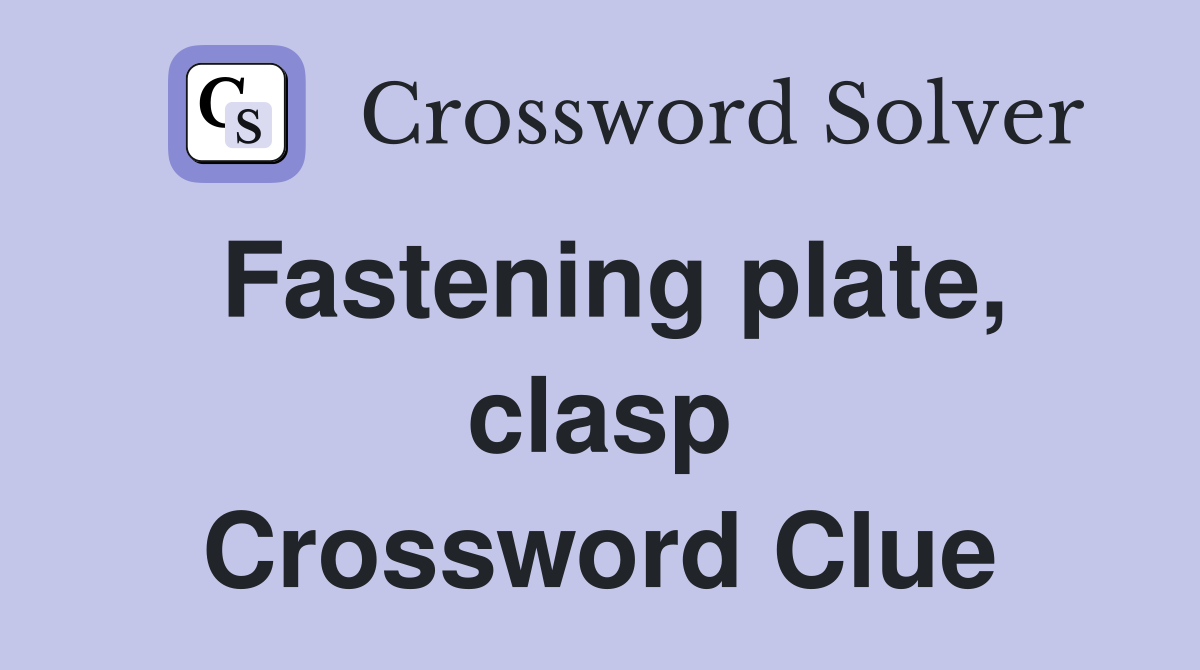 Fastening plate, clasp Crossword Clue