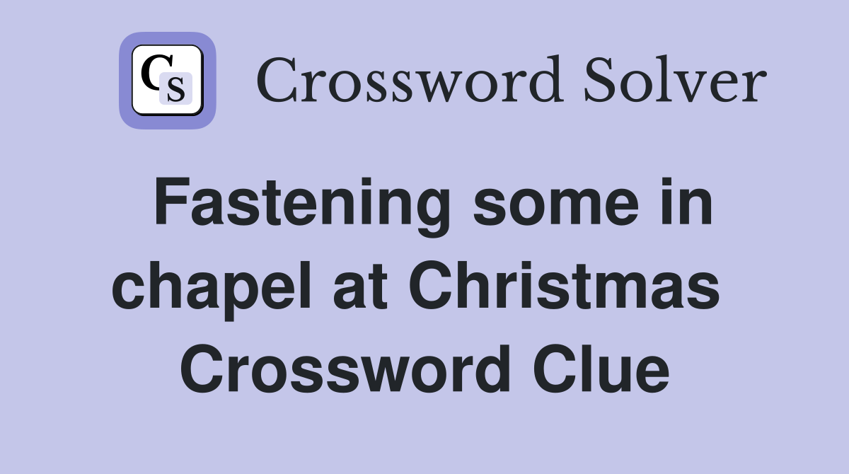 Fastening some in chapel at Christmas  Crossword Clue
