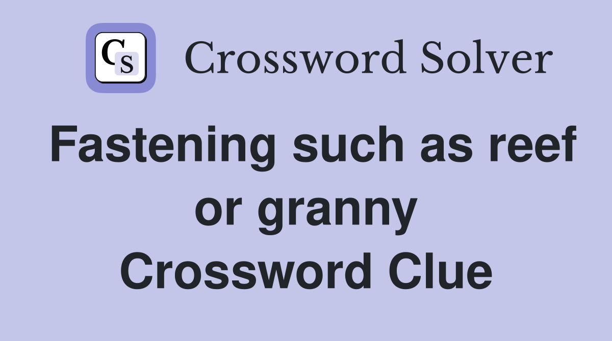 Fastening such as reef or granny Crossword Clue