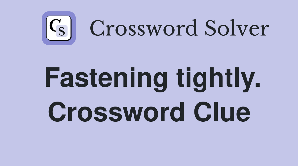 Fastening tightly. Crossword Clue
