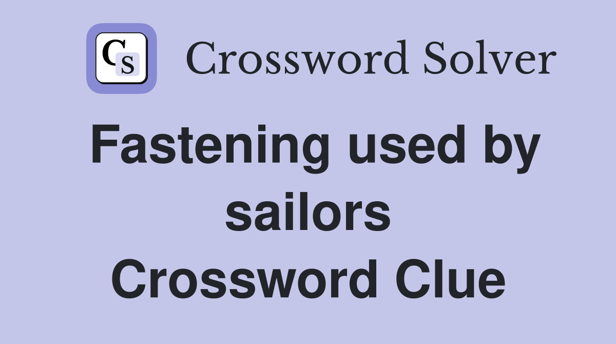 Fastening used by sailors Crossword Clue
