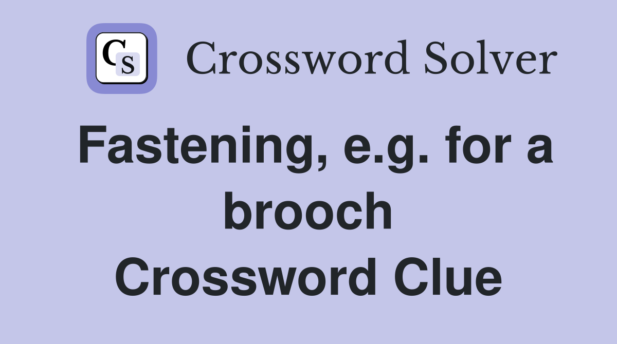 Fastening, e.g. for a brooch Crossword Clue