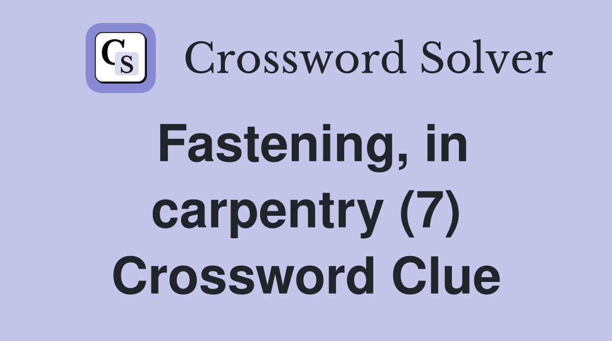 Fastening, in carpentry (7) Crossword Clue