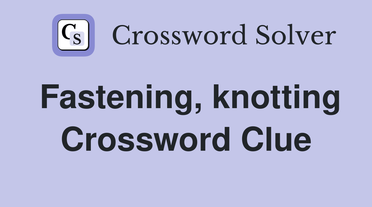 Fastening, knotting Crossword Clue