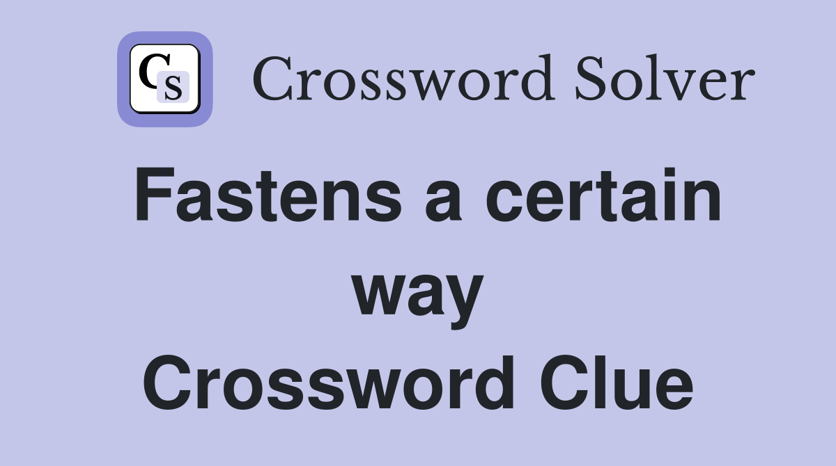 Fastens a certain way Crossword Clue