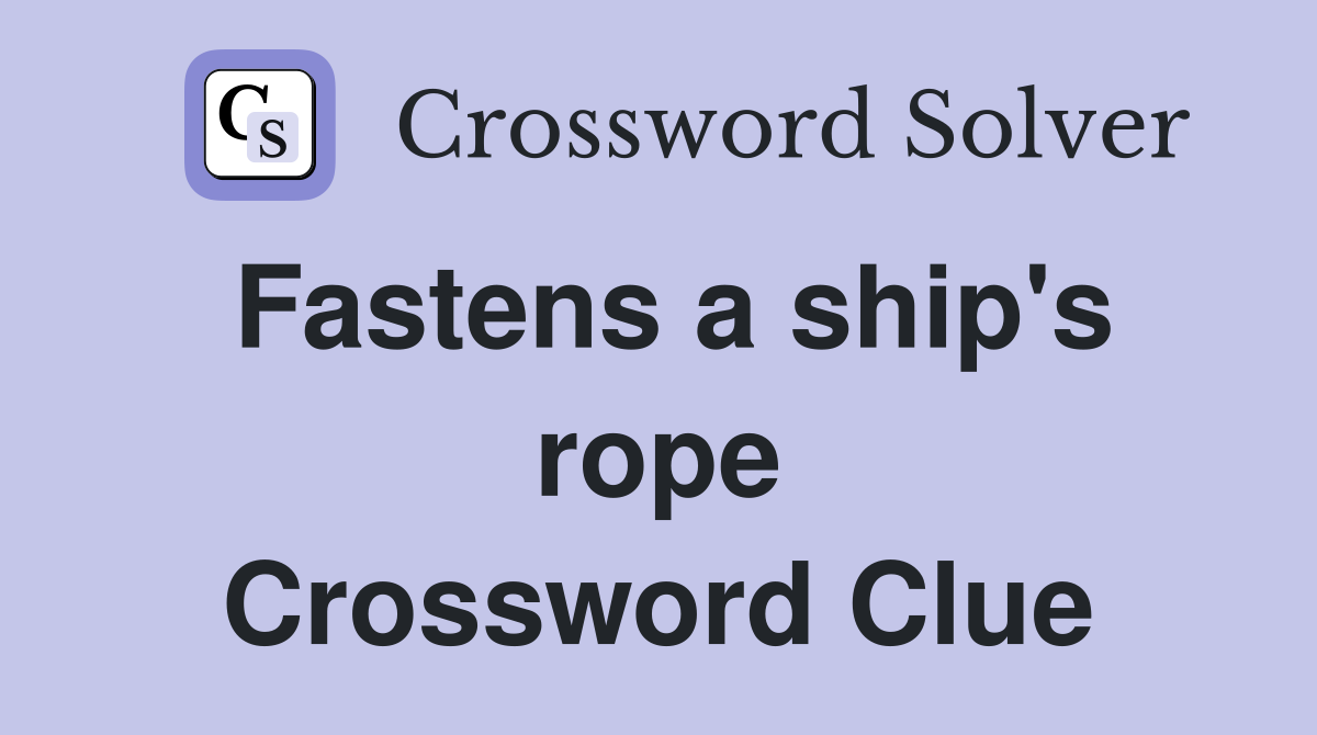 Fastens a ship's rope Crossword Clue