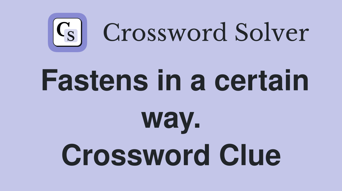 Fastens in a certain way. Crossword Clue