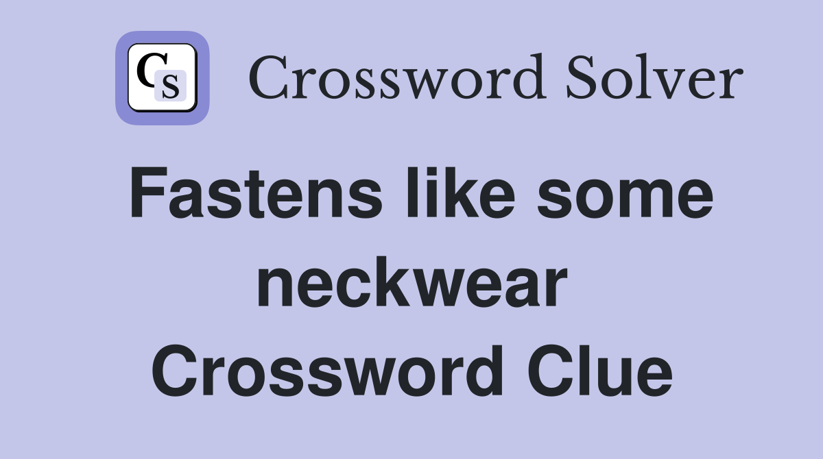 Fastens like some neckwear Crossword Clue