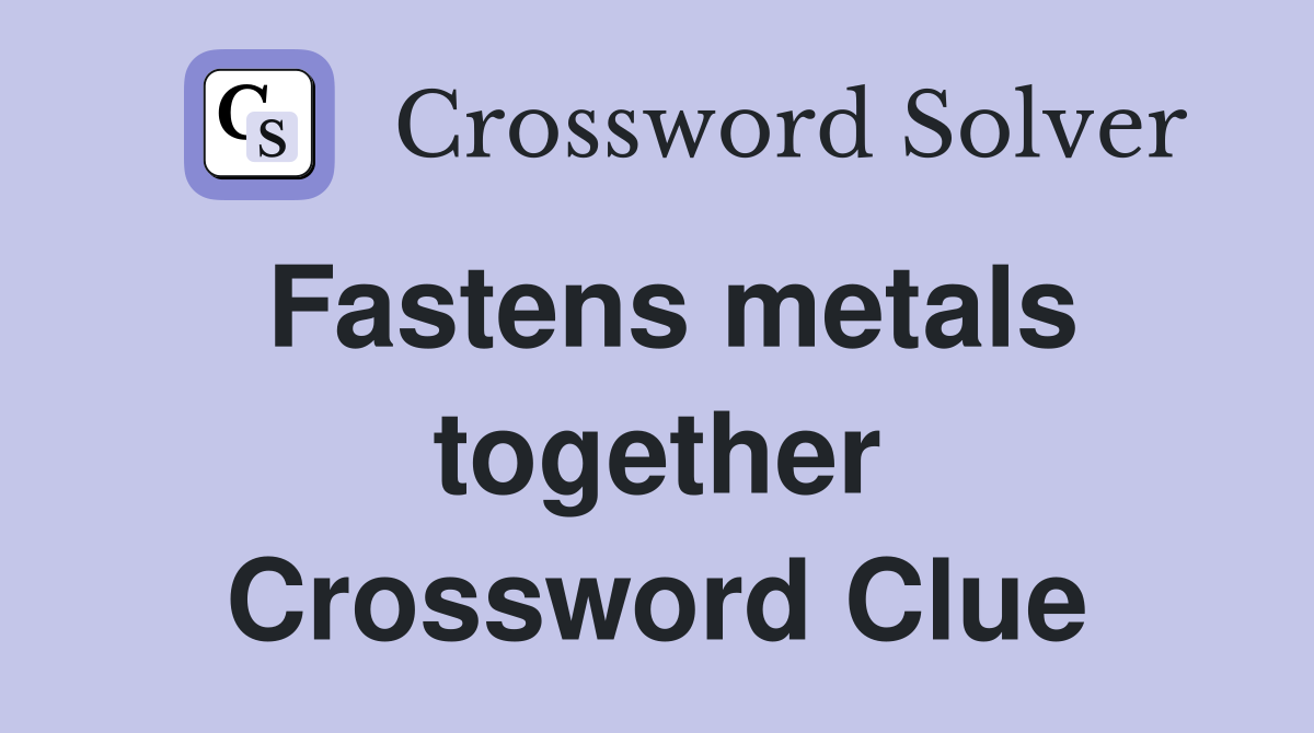 Fastens metals together Crossword Clue
