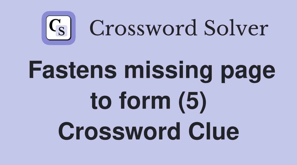 Fastens missing page to form (5) Crossword Clue