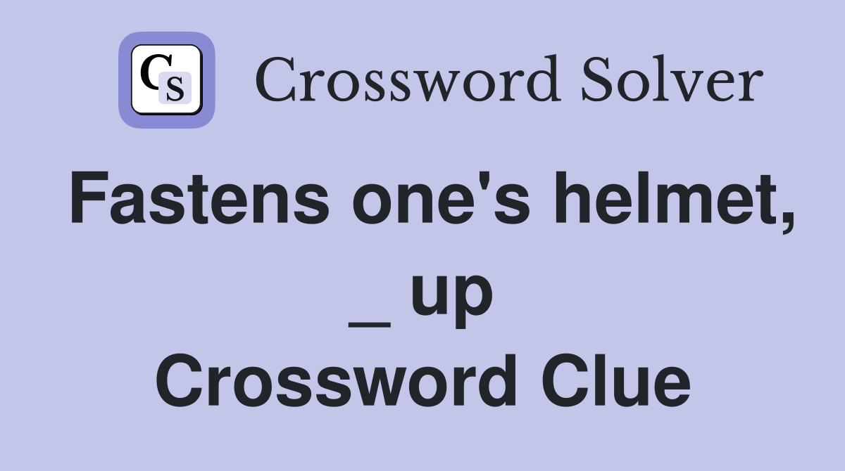 Fastens one's helmet, _ up Crossword Clue