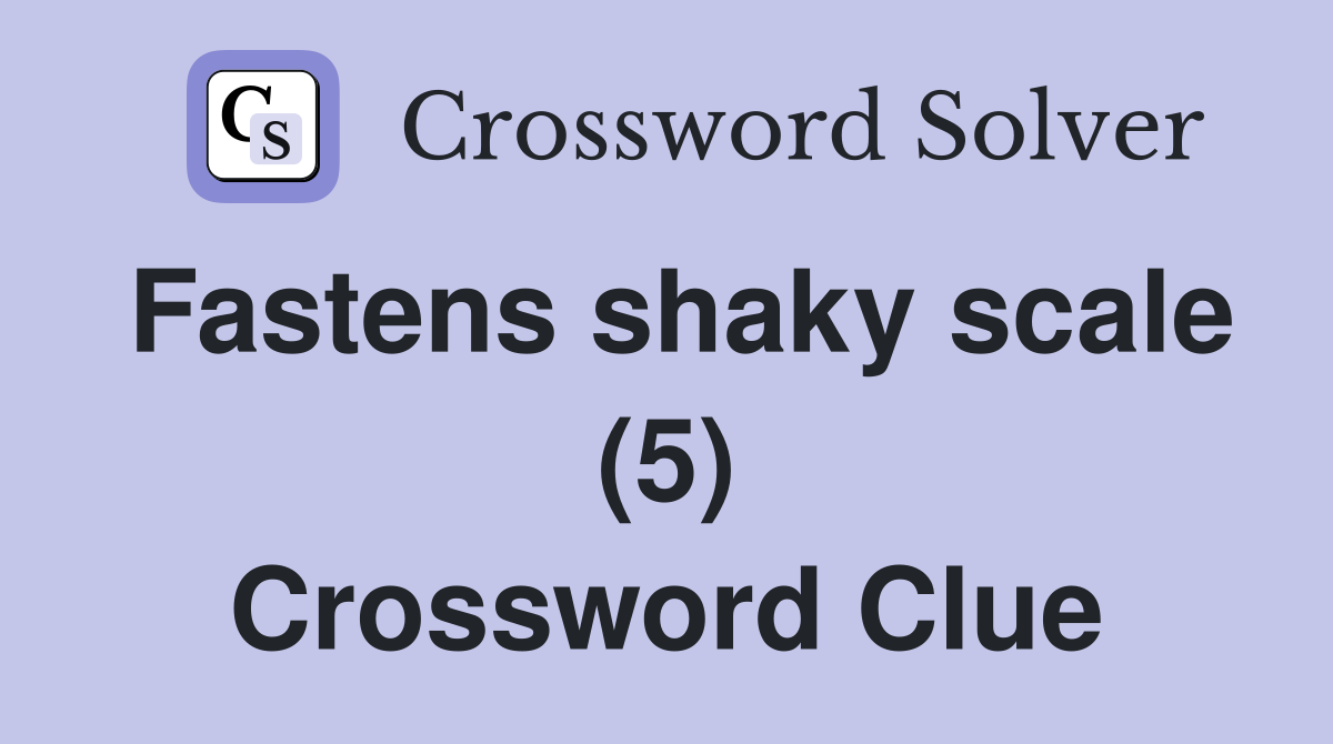 Fastens shaky scale (5) Crossword Clue