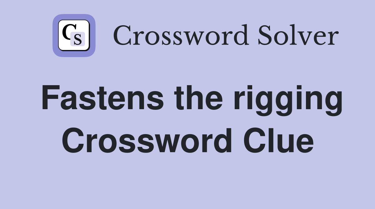Fastens the rigging Crossword Clue