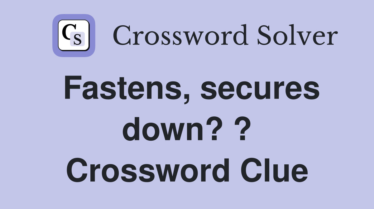 Fastens, secures down? ? Crossword Clue