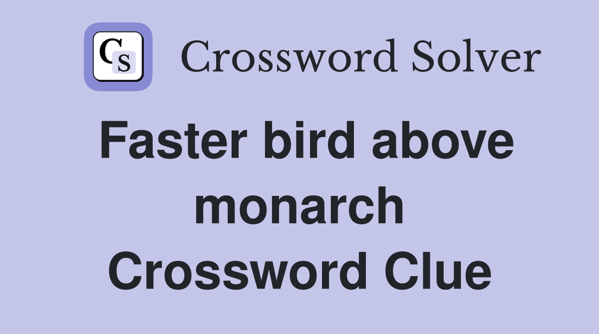 Faster bird above monarch Crossword Clue