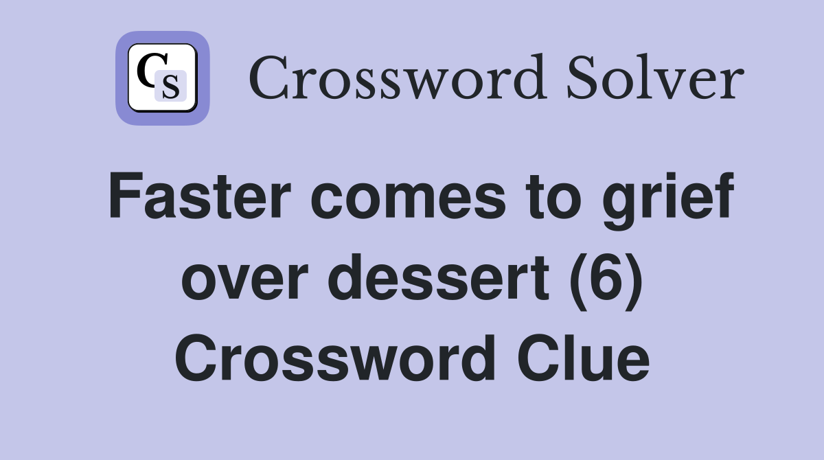 Faster comes to grief over dessert (6) Crossword Clue
