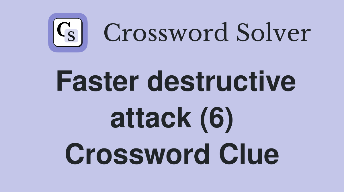 Faster destructive attack (6) Crossword Clue