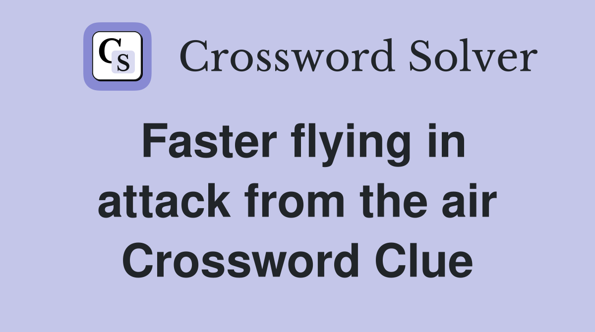 Faster flying in attack from the air Crossword Clue