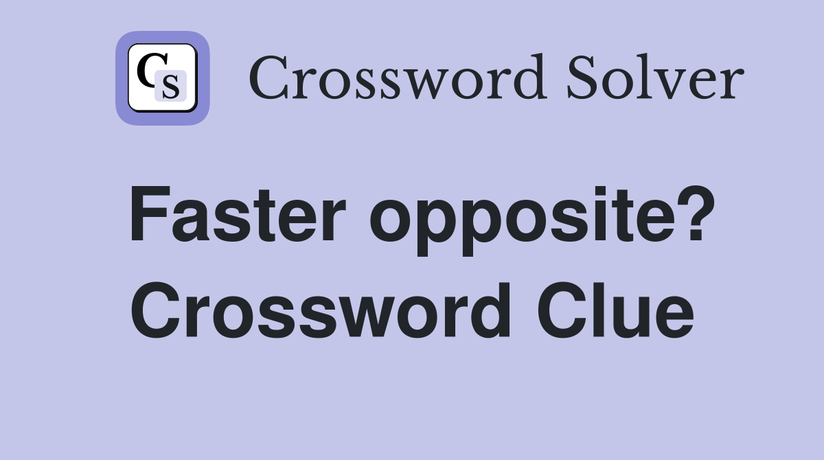Faster opposite? Crossword Clue