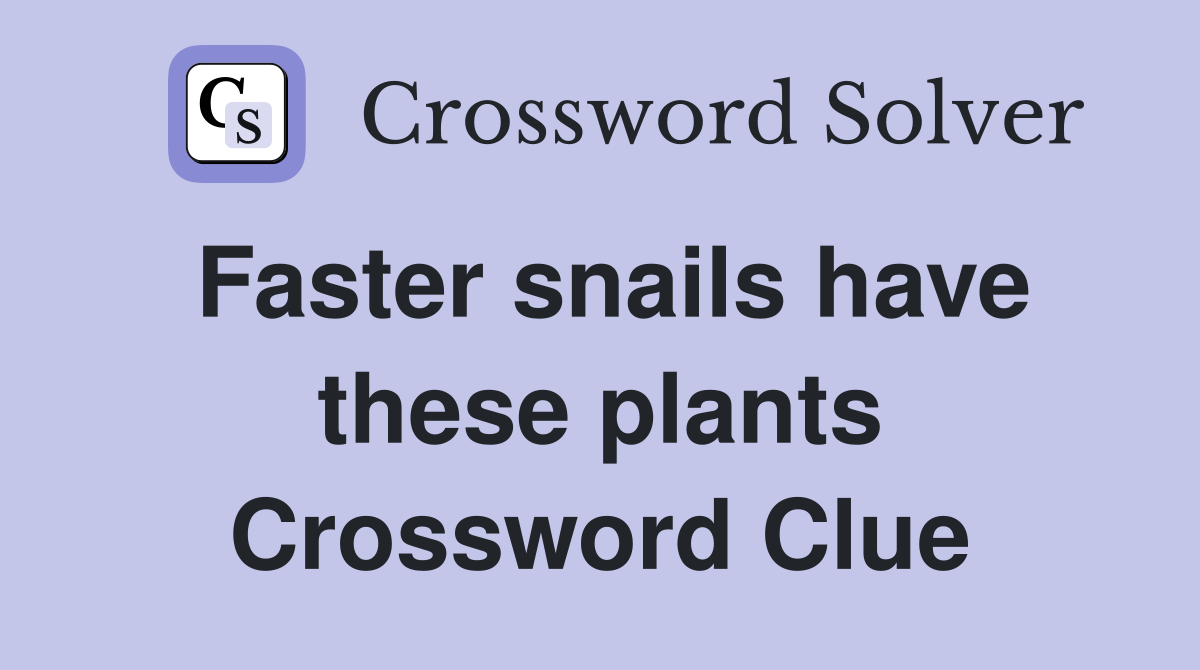 Faster snails have these plants Crossword Clue