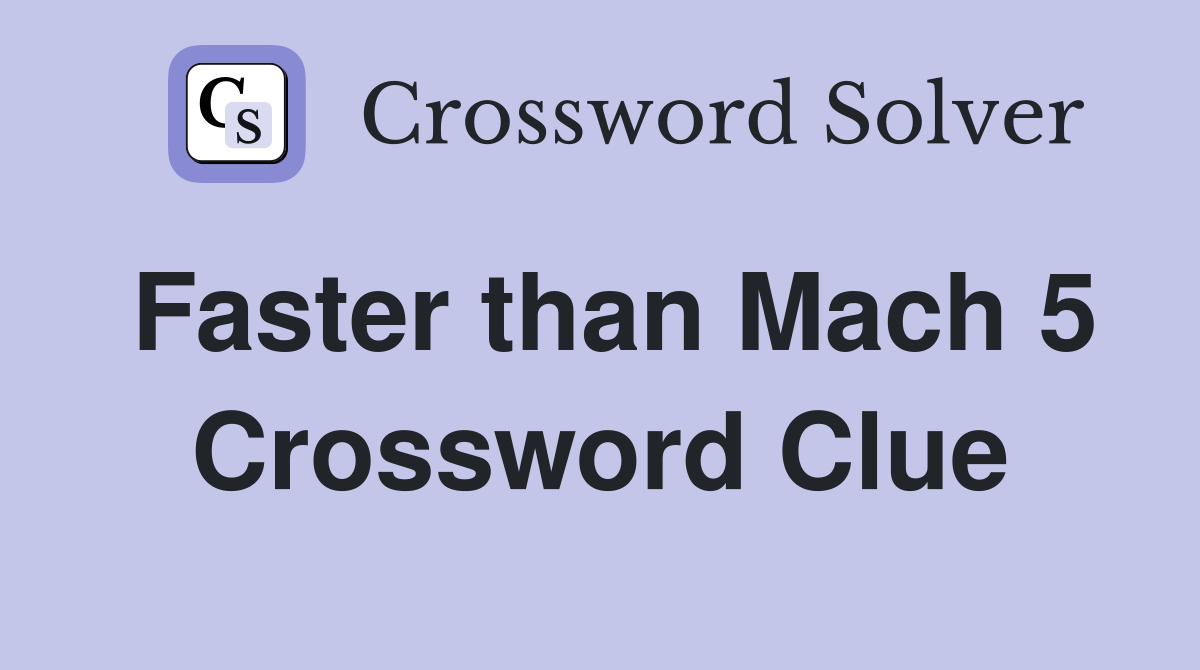 Faster than Mach 5 Crossword Clue