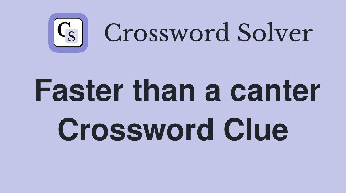 Faster than a canter Crossword Clue