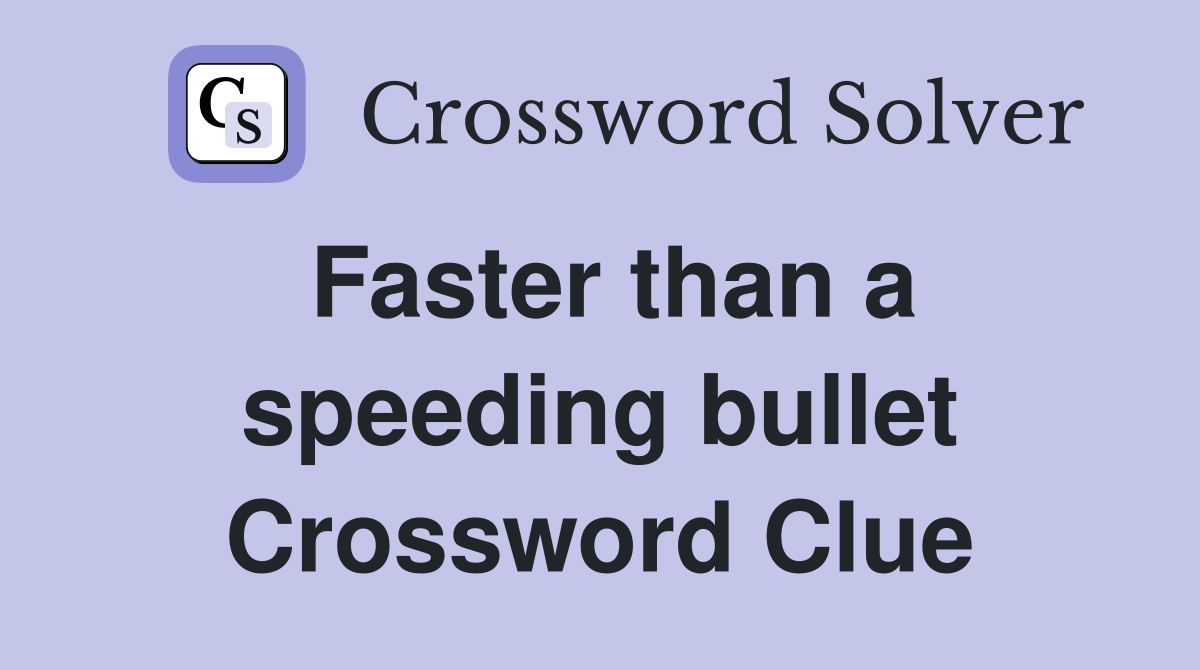 Faster than a speeding bullet Crossword Clue