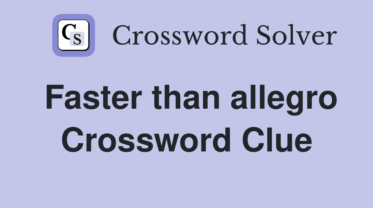 Faster than allegro Crossword Clue