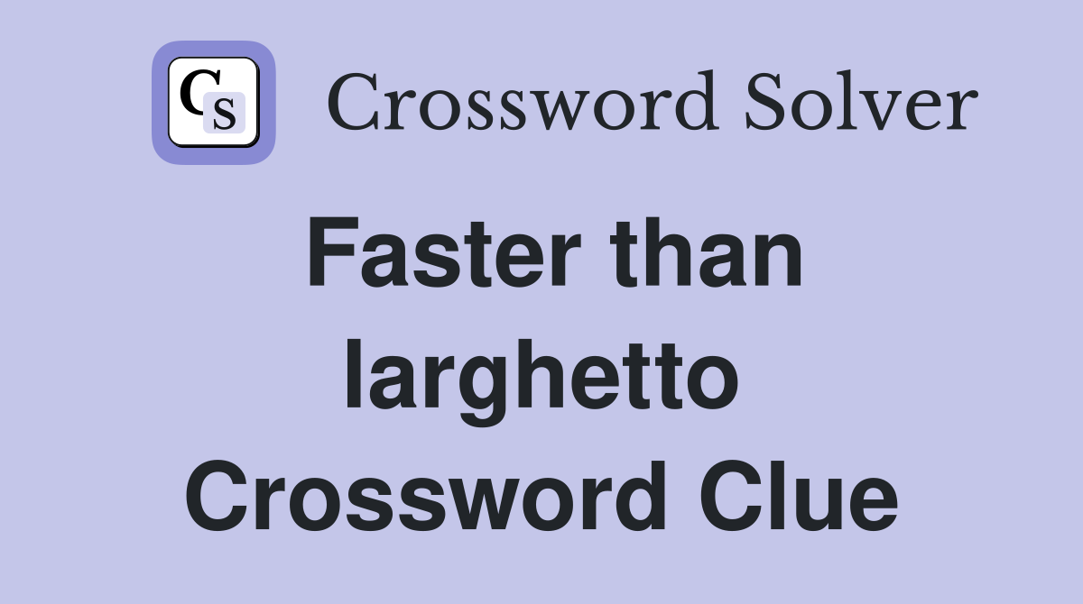 Faster than larghetto Crossword Clue